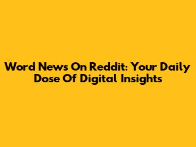 Word News On Reddit: Your Daily Dose Of Digital Insights