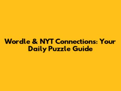 Wordle & NYT Connections: Your Daily Puzzle Guide