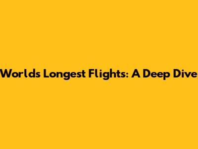 World's Longest Flights: A Deep Dive
