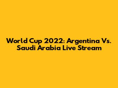 World Cup 2022: Argentina Vs. Saudi Arabia Live Stream