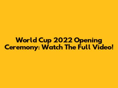 World Cup 2022 Opening Ceremony: Watch The Full Video!