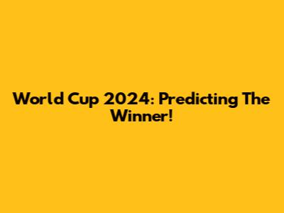 World Cup 2024: Predicting The Winner!