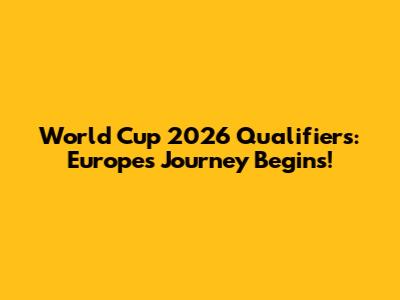 World Cup 2026 Qualifiers: Europe's Journey Begins!