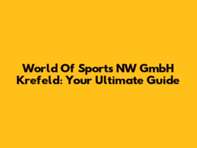 World Of Sports NW GmbH Krefeld: Your Ultimate Guide
