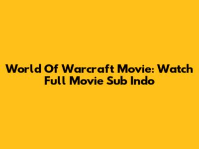 World Of Warcraft Movie: Watch Full Movie Sub Indo