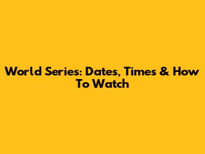 World Series: Dates, Times & How To Watch