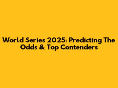 World Series 2025: Predicting The Odds & Top Contenders