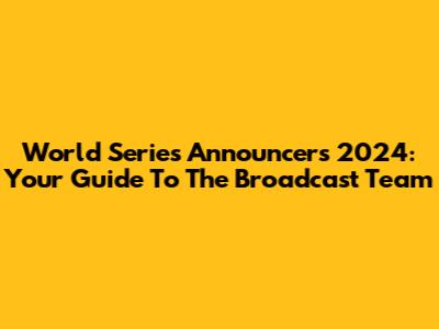 World Series Announcers 2024: Your Guide To The Broadcast Team