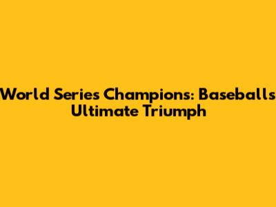 World Series Champions: Baseball's Ultimate Triumph