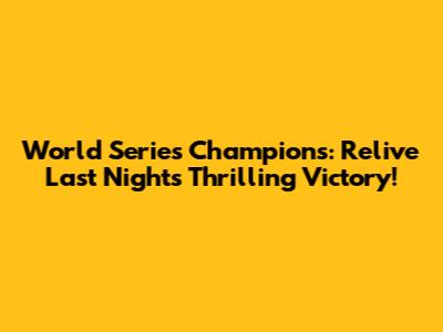 World Series Champions: Relive Last Night's Thrilling Victory!