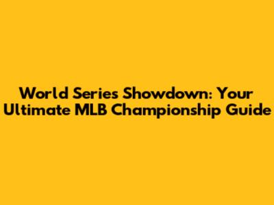 World Series Showdown: Your Ultimate MLB Championship Guide
