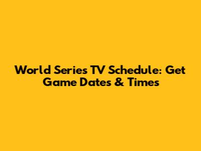 World Series TV Schedule: Get Game Dates & Times