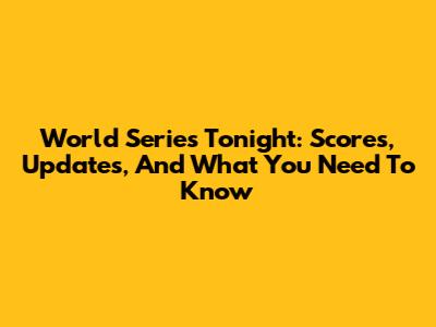 World Series Tonight: Scores, Updates, And What You Need To Know