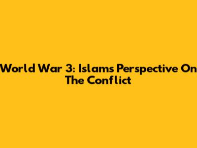 World War 3: Islam's Perspective On The Conflict