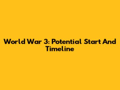 World War 3: Potential Start And Timeline