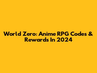 World Zero: Anime RPG Codes & Rewards In 2024