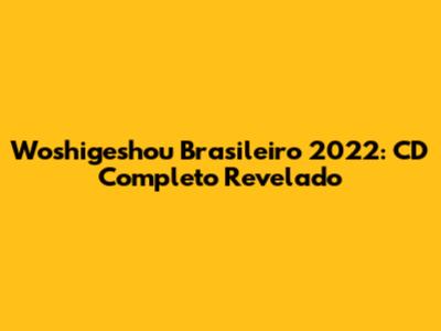 Woshigeshou Brasileiro 2022: CD Completo Revelado