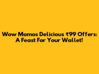 Wow Momo's Delicious ₹99 Offers: A Feast For Your Wallet!