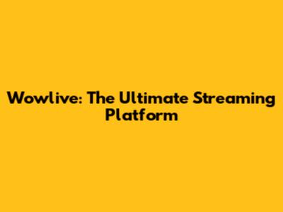 Wowlive: The Ultimate Streaming Platform