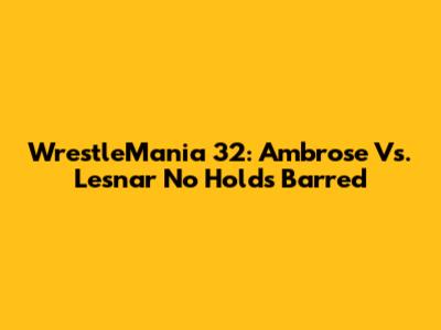 WrestleMania 32: Ambrose Vs. Lesnar "No Holds Barred"
