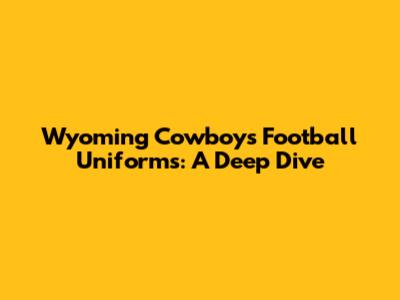 Wyoming Cowboys Football Uniforms: A Deep Dive
