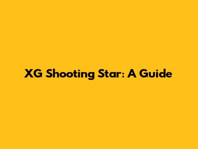 XG Shooting Star: A Guide