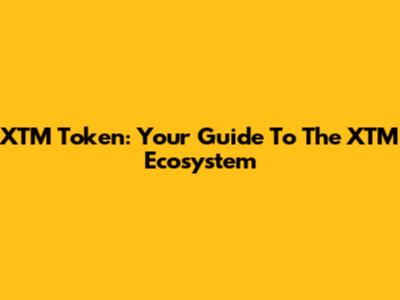 XTM Token: Your Guide To The XTM Ecosystem