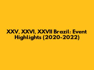 XXV, XXVI, XXVII Brazil: Event Highlights (2020-2022)