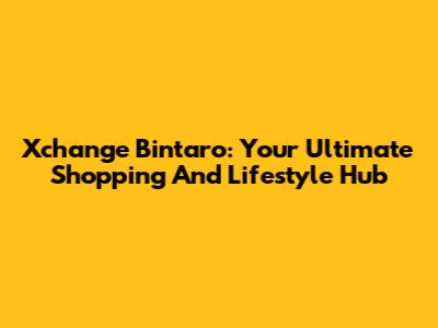 Xchange Bintaro: Your Ultimate Shopping And Lifestyle Hub