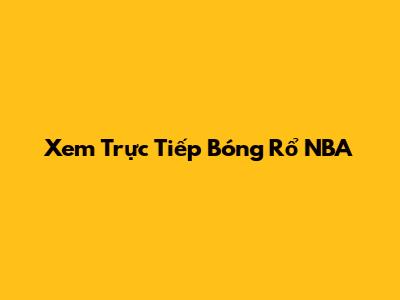 Xem Trực Tiếp Bóng Rổ NBA