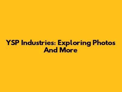 YSP Industries: Exploring Photos And More