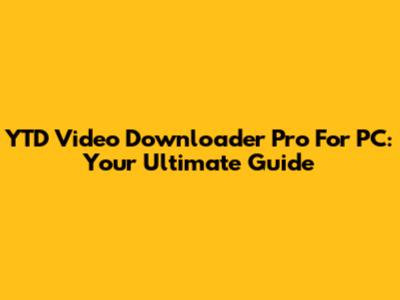 YTD Video Downloader Pro For PC: Your Ultimate Guide