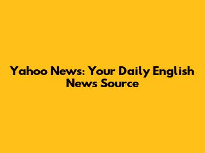 Yahoo News: Your Daily English News Source