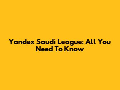 Yandex Saudi League: All You Need To Know