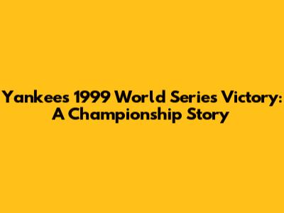 Yankees' 1999 World Series Victory: A Championship Story