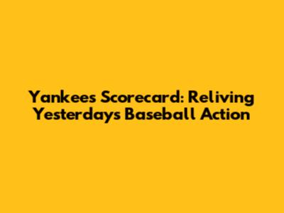 Yankees Scorecard: Reliving Yesterday's Baseball Action