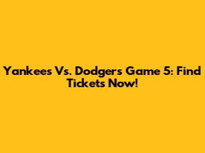 Yankees Vs. Dodgers Game 5: Find Tickets Now!
