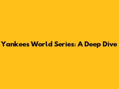 Yankees World Series: A Deep Dive