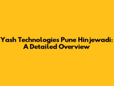 Yash Technologies Pune Hinjewadi: A Detailed Overview