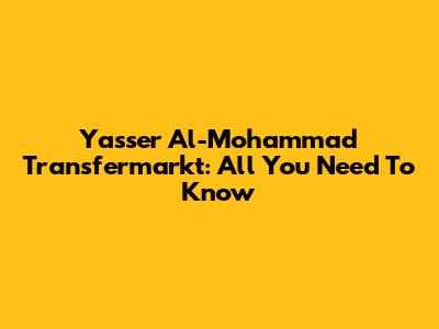 Yasser Al-Mohammad Transfermarkt: All You Need To Know