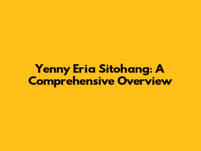 Yenny Eria Sitohang: A Comprehensive Overview