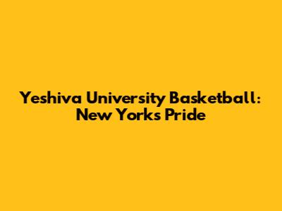 Yeshiva University Basketball: New York's Pride