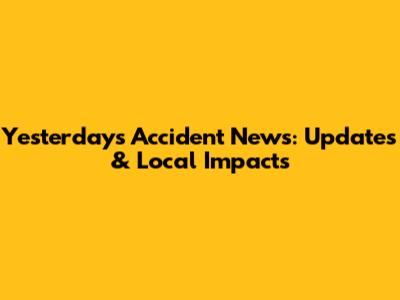 Yesterday's Accident News: Updates & Local Impacts