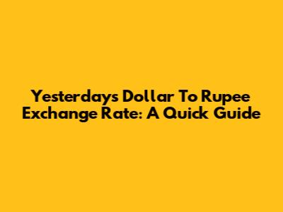 Yesterday's Dollar To Rupee Exchange Rate: A Quick Guide