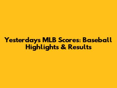 Yesterday's MLB Scores: Baseball Highlights & Results