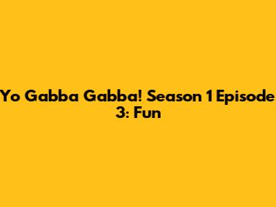 Yo Gabba Gabba! Season 1 Episode 3: Fun