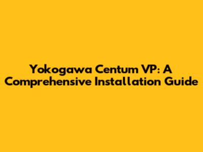 Yokogawa Centum VP: A Comprehensive Installation Guide