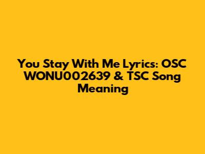 You Stay With Me Lyrics: OSC WONU002639 & TSC Song Meaning