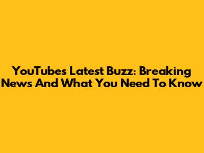 YouTube's Latest Buzz: Breaking News And What You Need To Know