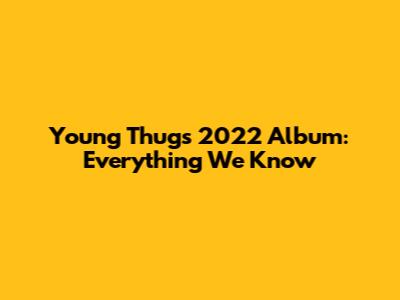 Young Thug's 2022 Album: Everything We Know